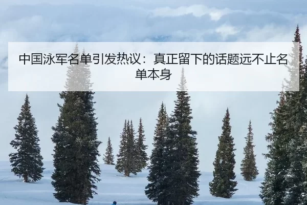 中国泳军名单引发热议：真正留下的话题远不止名单本身